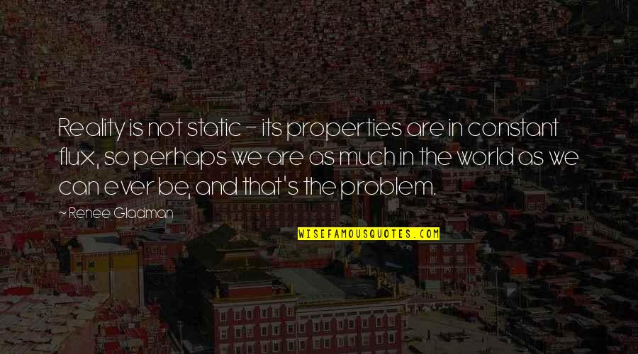 Snapem Quotes By Renee Gladman: Reality is not static - its properties are