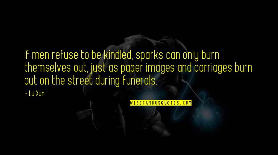 Snapembacksports Quotes By Lu Xun: If men refuse to be kindled, sparks can