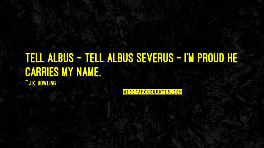 Snape's Quotes By J.K. Rowling: Tell Albus - tell Albus Severus - I'm