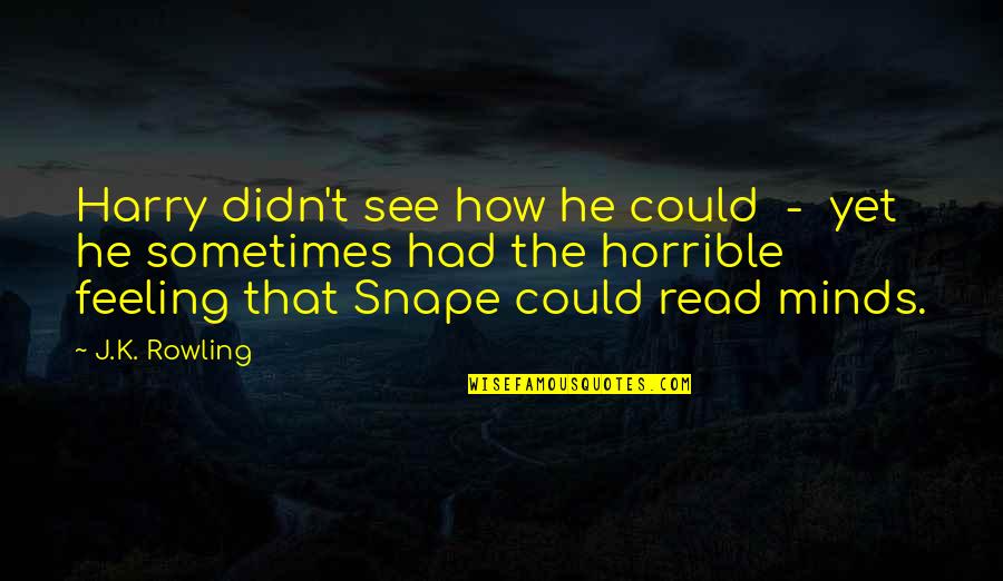 Snape's Quotes By J.K. Rowling: Harry didn't see how he could - yet