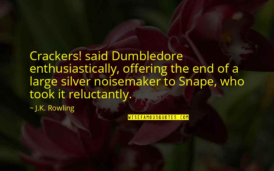 Snape's Quotes By J.K. Rowling: Crackers! said Dumbledore enthusiastically, offering the end of