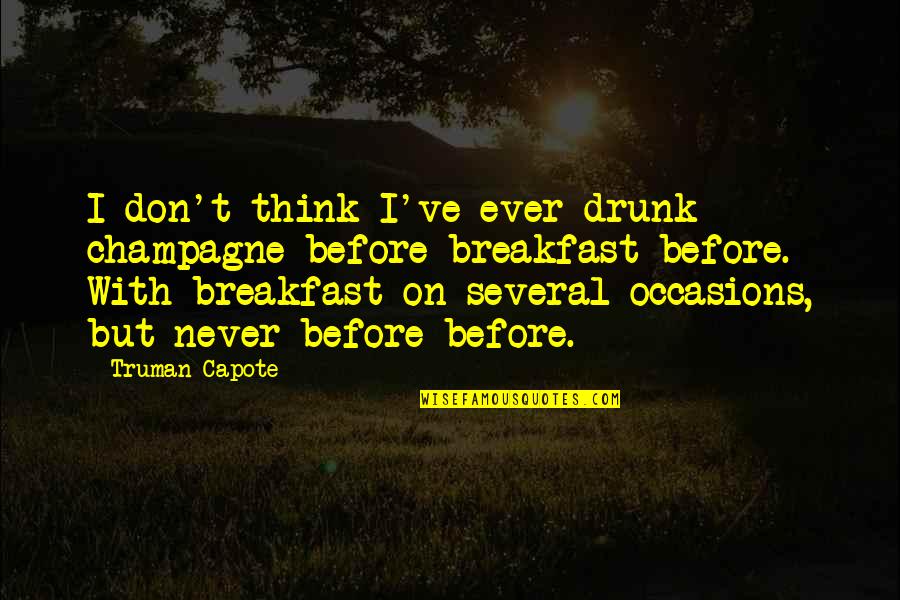 Snaplogic Quotes By Truman Capote: I don't think I've ever drunk champagne before