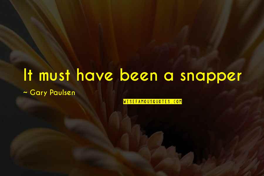 Snapper Quotes By Gary Paulsen: It must have been a snapper