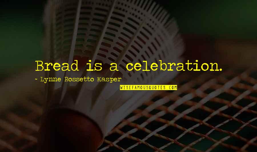 Snapperly Quotes By Lynne Rossetto Kasper: Bread is a celebration.