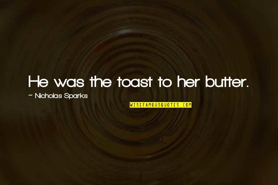 Snappers Quotes By Nicholas Sparks: He was the toast to her butter.