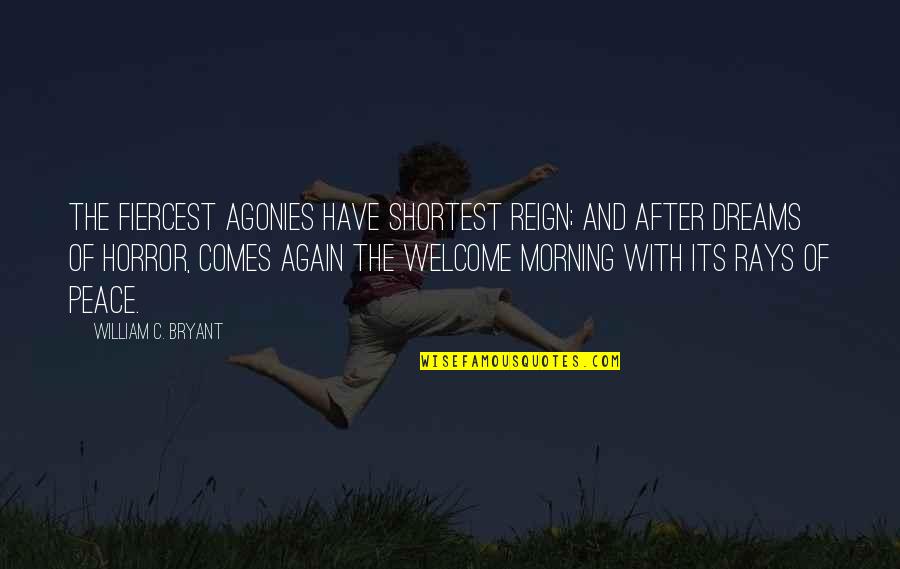 Snappers Quotes By William C. Bryant: The fiercest agonies have shortest reign; And after