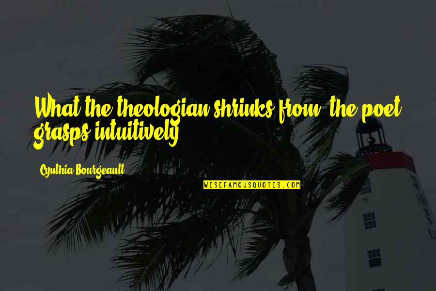 Snappers St Quotes By Cynthia Bourgeault: What the theologian shrinks from, the poet grasps Snappers St Quotes By Cynthia Bourgeault: What the theologian shrinks from, the poet grasps