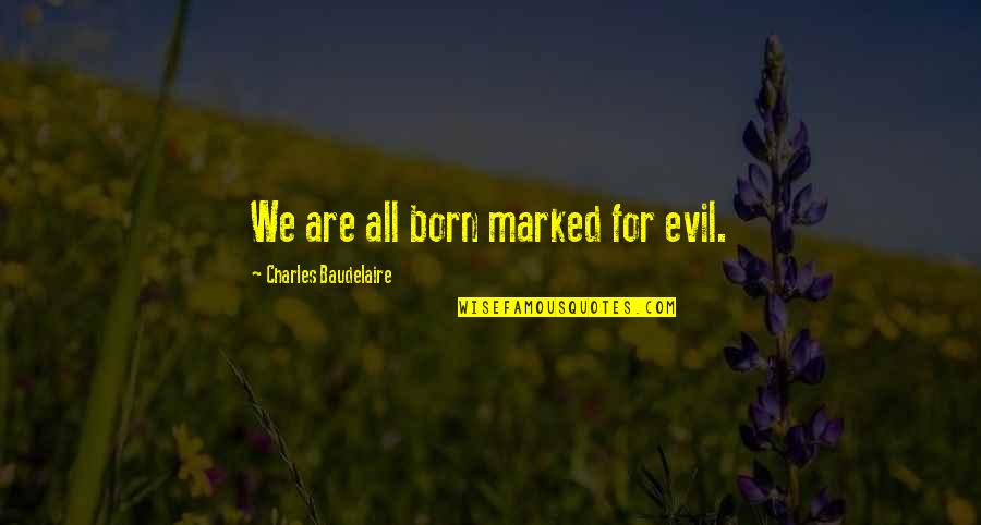Snappily Quotes By Charles Baudelaire: We are all born marked for evil. Snappily Quotes By Charles Baudelaire: We are all born marked for evil.