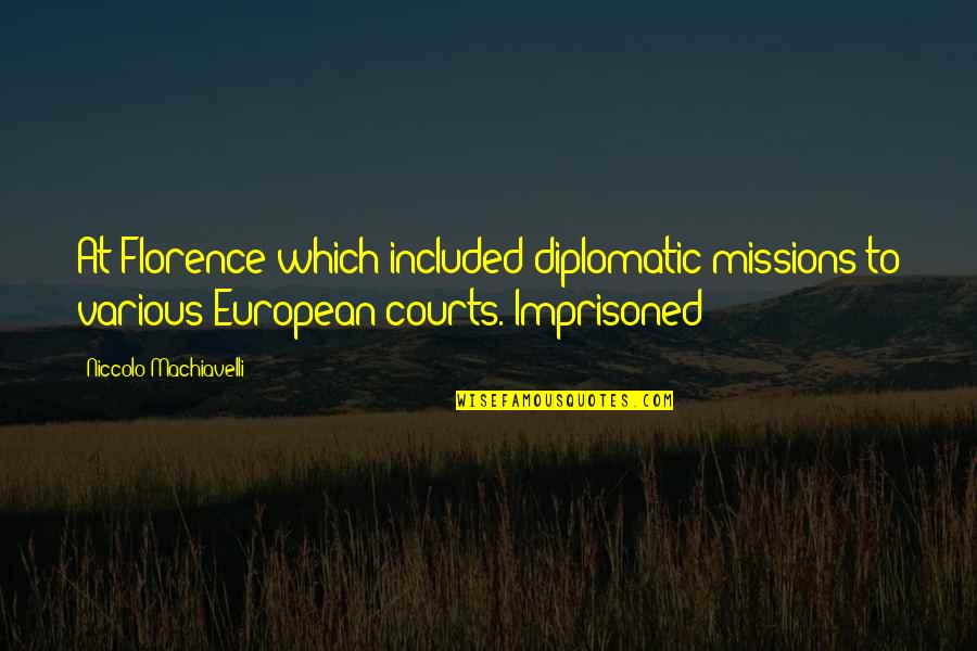 Snappily Quotes By Niccolo Machiavelli: At Florence which included diplomatic missions to various Snappily Quotes By Niccolo Machiavelli: At Florence which included diplomatic missions to various