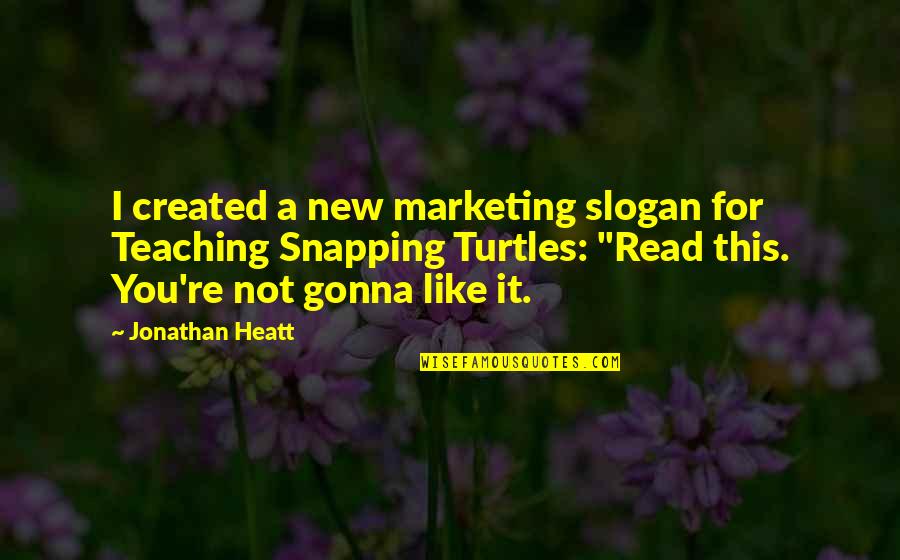 Snapping Out Of It Quotes By Jonathan Heatt: I created a new marketing slogan for Teaching