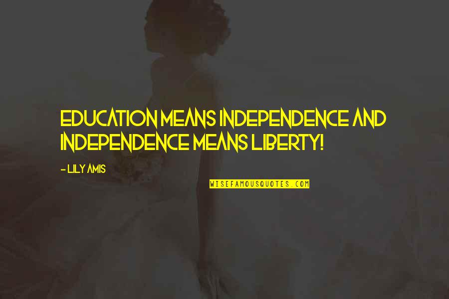 Snappish Bark Quotes By Lily Amis: Education means Independence and Independence means liberty!