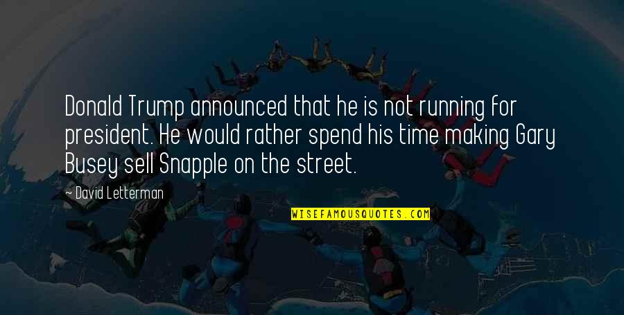 Snapple Quotes By David Letterman: Donald Trump announced that he is not running Snapple Quotes By David Letterman: Donald Trump announced that he is not running