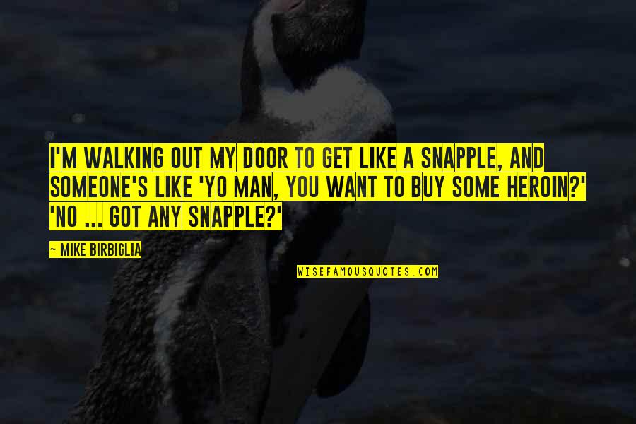 Snapple Quotes By Mike Birbiglia: I'm walking out my door to get like Snapple Quotes By Mike Birbiglia: I'm walking out my door to get like