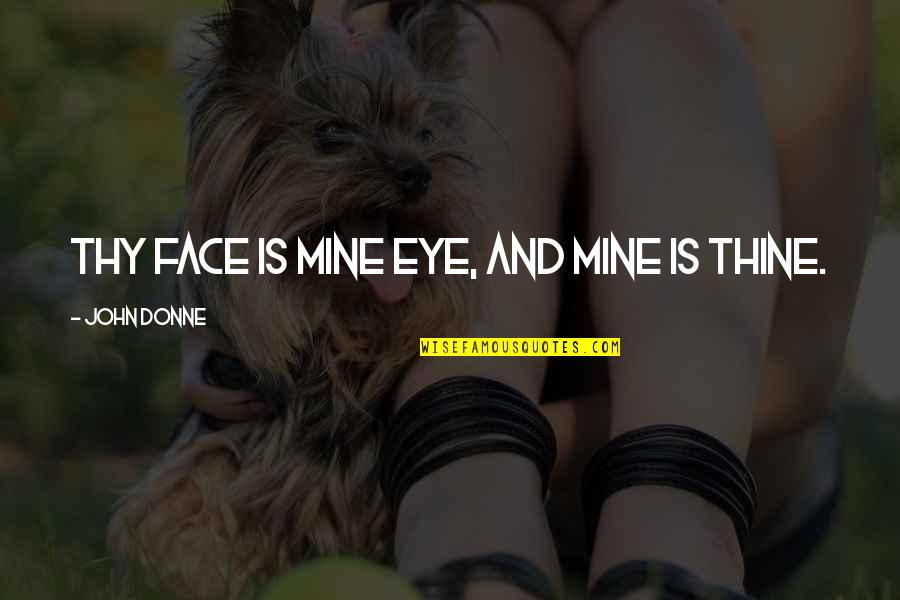 Snappy Fashion Quotes By John Donne: Thy face is mine eye, and mine is