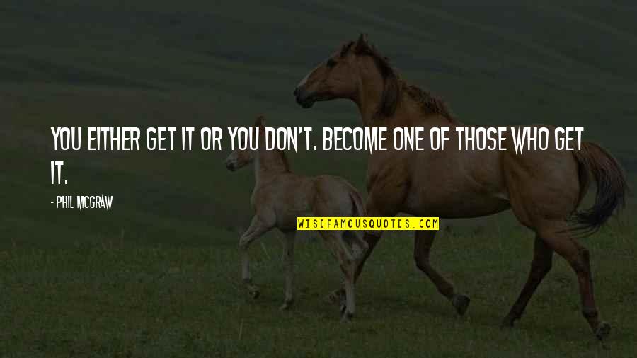 Snappy Friendship Quotes By Phil McGraw: You either get it or you don't. Become