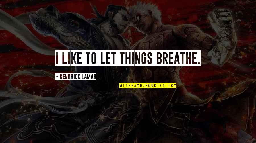 Snappy Life Quotes By Kendrick Lamar: I like to let things breathe.