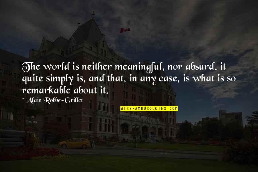 Snappy Quotes By Alain Robbe-Grillet: The world is neither meaningful, nor absurd. it