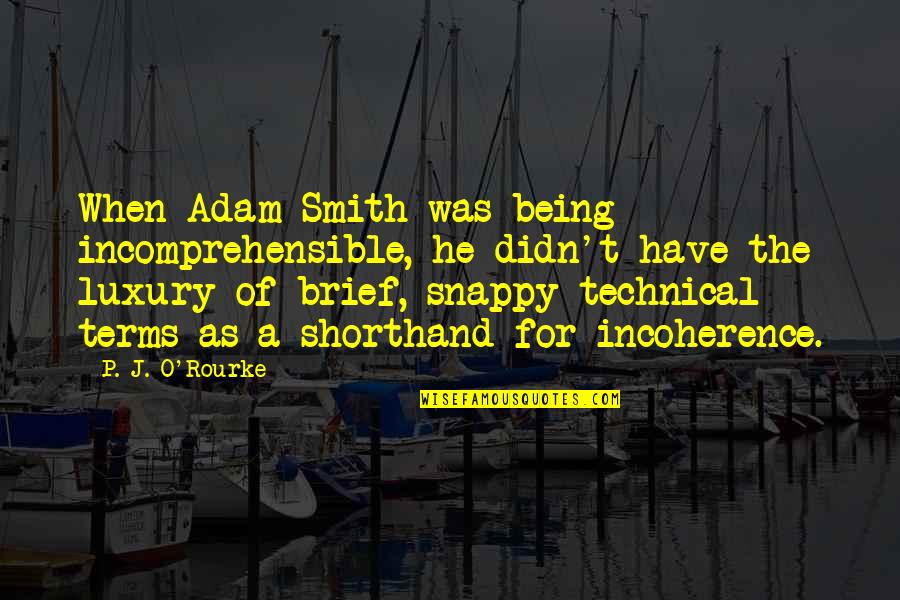 Snappy Quotes By P. J. O'Rourke: When Adam Smith was being incomprehensible, he didn't