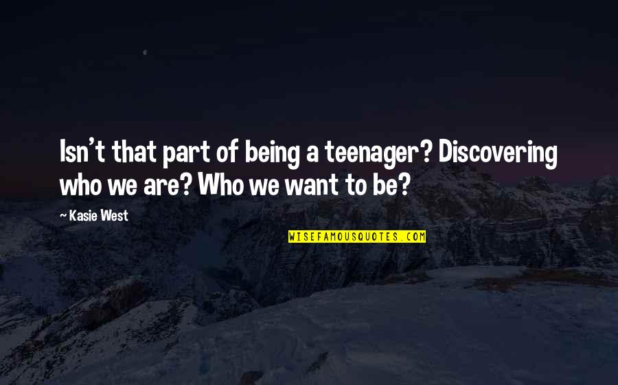 Snappy Work Quotes By Kasie West: Isn't that part of being a teenager? Discovering