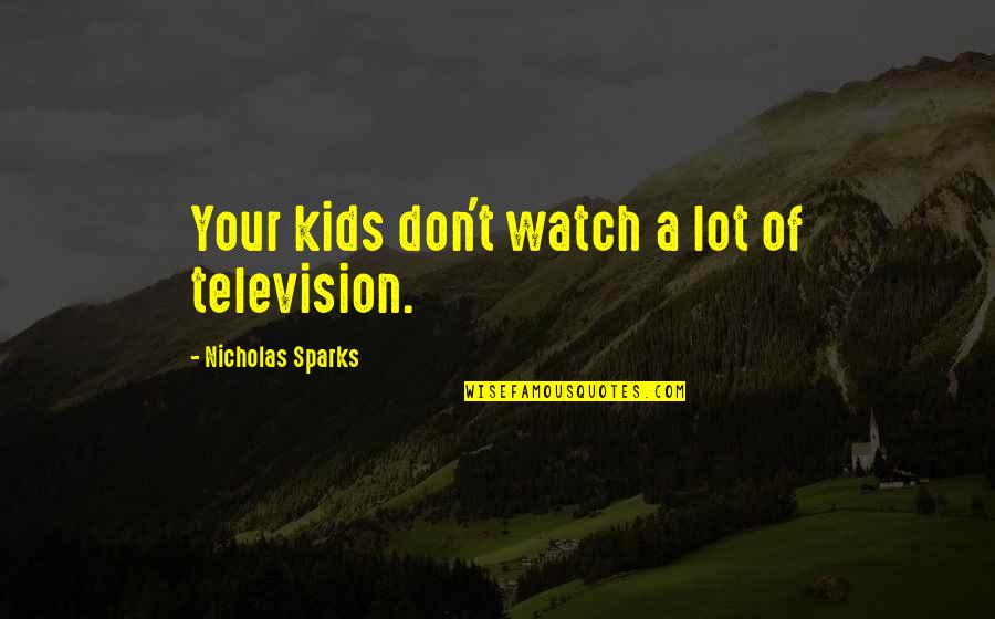 Snapshooter's Quotes By Nicholas Sparks: Your kids don't watch a lot of television.