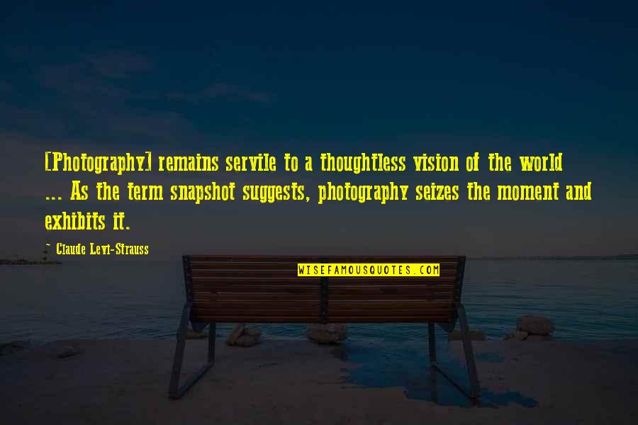 Snapshot Photography Quotes By Claude Levi-Strauss: [Photography] remains servile to a thoughtless vision of