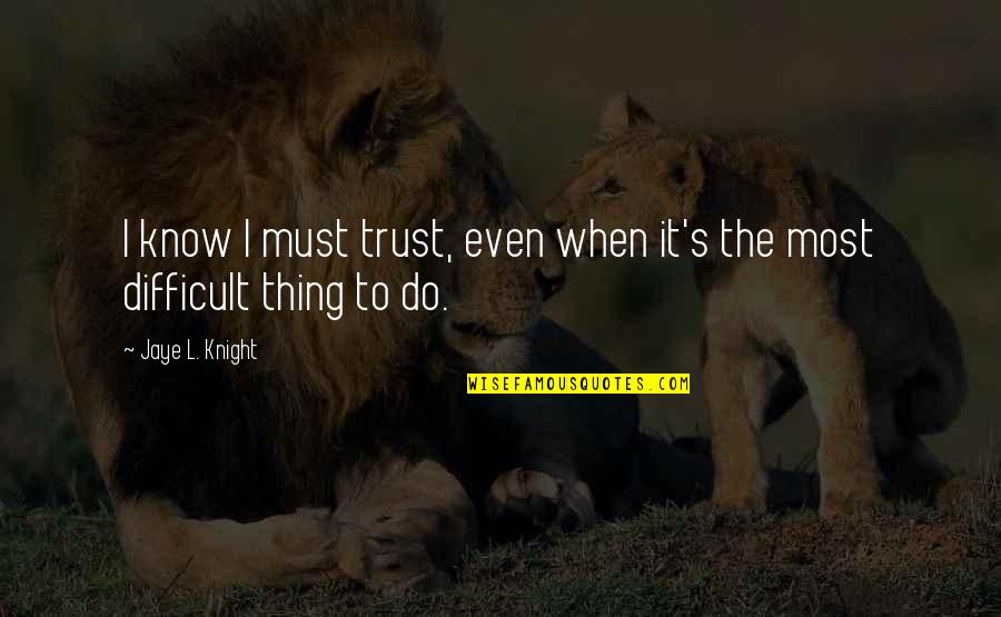 Snapshot Photography Quotes By Jaye L. Knight: I know I must trust, even when it's