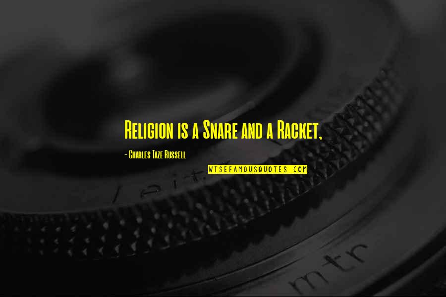 Snare Quotes By Charles Taze Russell: Religion is a Snare and a Racket,