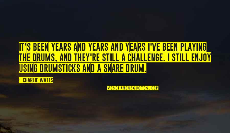 Snare Quotes By Charlie Watts: It's been years and years and years I've