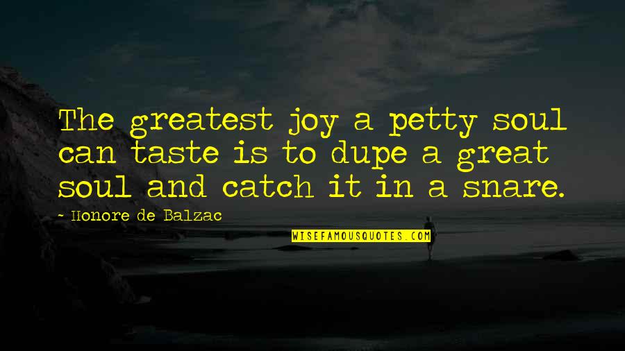 Snare Quotes By Honore De Balzac: The greatest joy a petty soul can taste