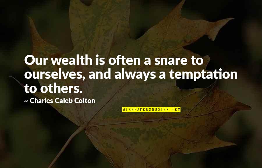 Snares Quotes By Charles Caleb Colton: Our wealth is often a snare to ourselves,
