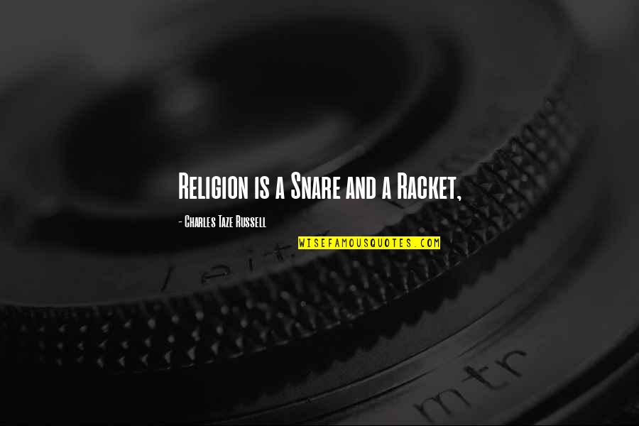 Snares Quotes By Charles Taze Russell: Religion is a Snare and a Racket,