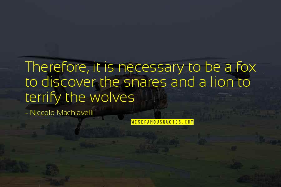 Snares Quotes By Niccolo Machiavelli: Therefore, it is necessary to be a fox