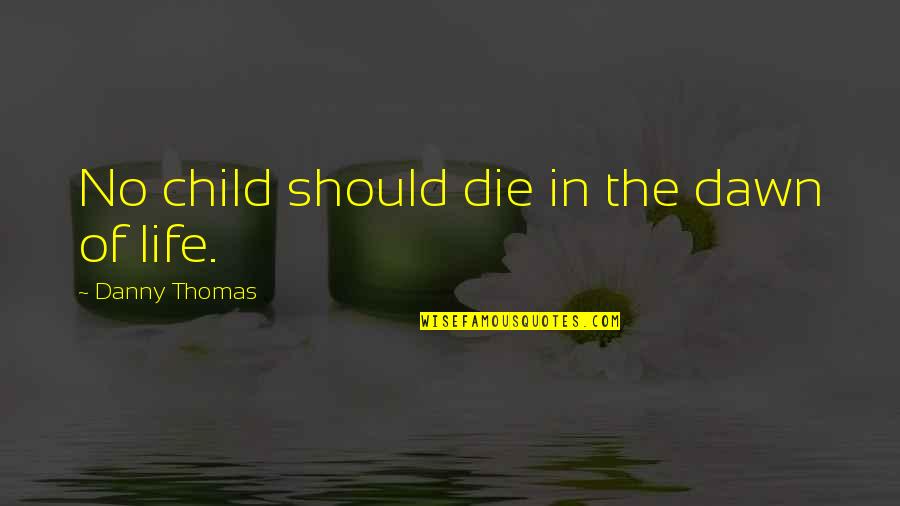 Snarfburger Quotes By Danny Thomas: No child should die in the dawn of Snarfburger Quotes By Danny Thomas: No child should die in the dawn of