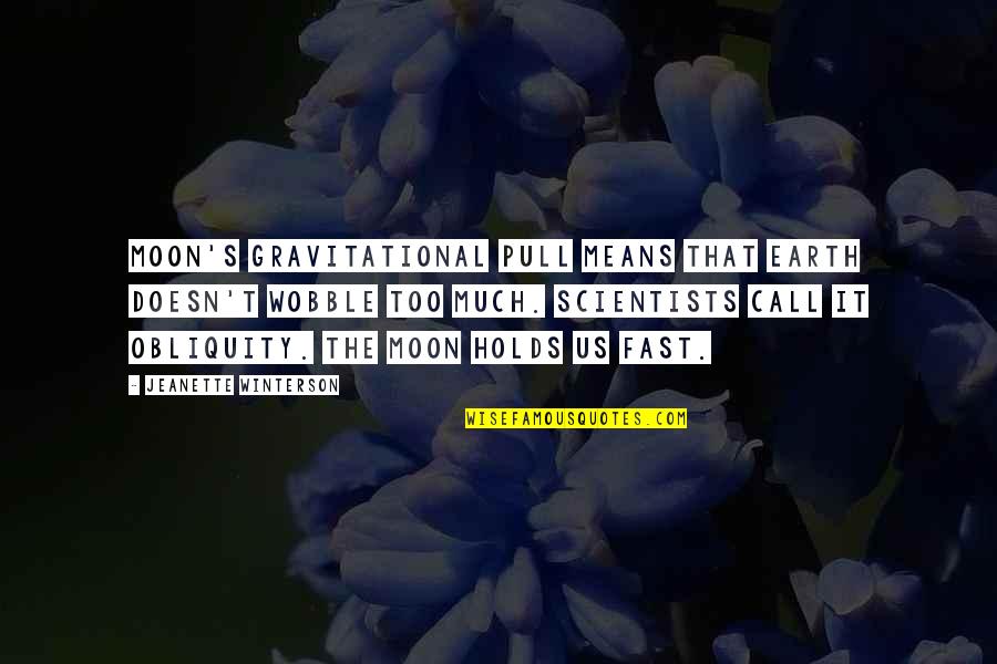 Snarfburger Quotes By Jeanette Winterson: Moon's gravitational pull means that earth doesn't wobble Snarfburger Quotes By Jeanette Winterson: Moon's gravitational pull means that earth doesn't wobble