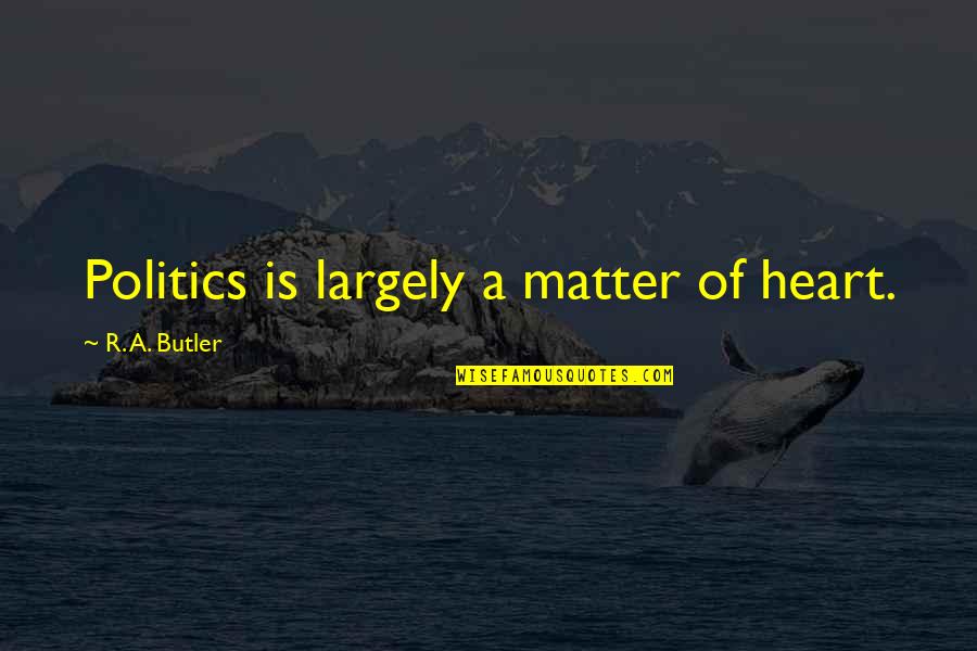 Snarfburger Quotes By R. A. Butler: Politics is largely a matter of heart. Snarfburger Quotes By R. A. Butler: Politics is largely a matter of heart.