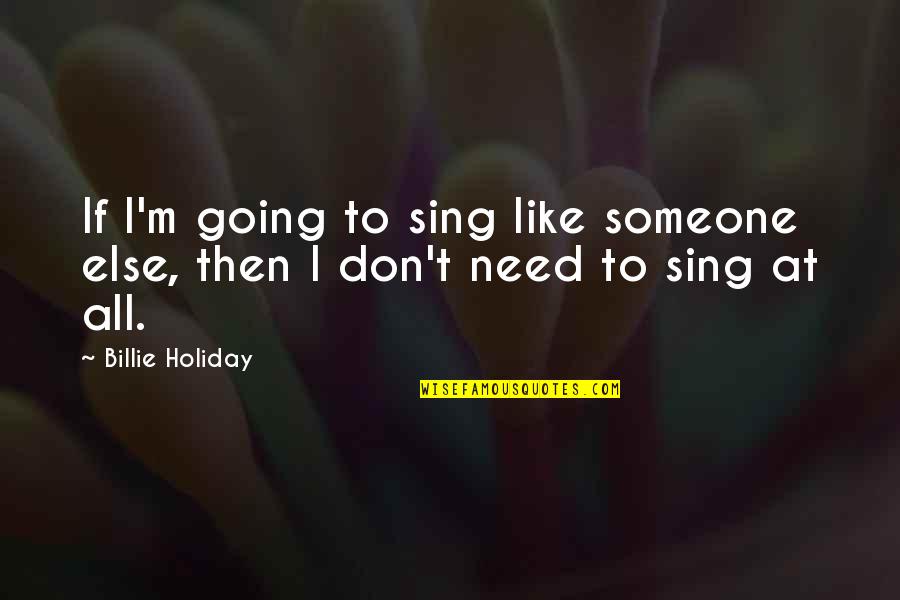 Snarfing Quotes By Billie Holiday: If I'm going to sing like someone else,