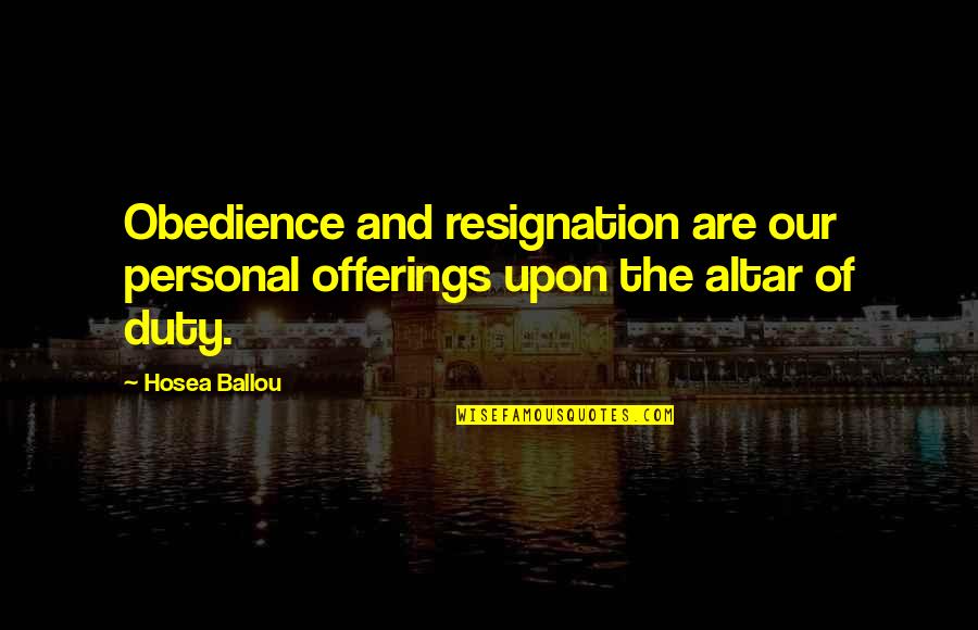 Snargaluff Quotes By Hosea Ballou: Obedience and resignation are our personal offerings upon
