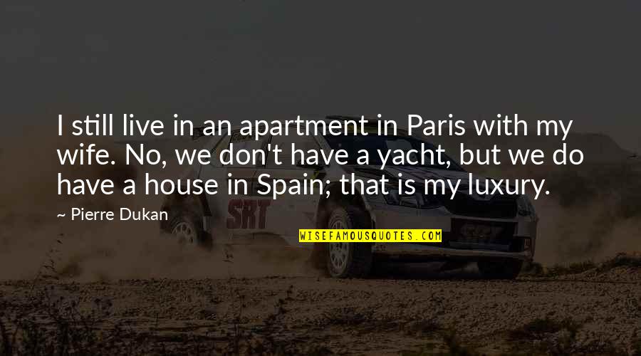 Snarkily Quotes By Pierre Dukan: I still live in an apartment in Paris