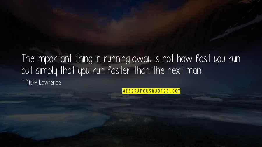 Snarkiness Quotes By Mark Lawrence: The important thing in running away is not Snarkiness Quotes By Mark Lawrence: The important thing in running away is not