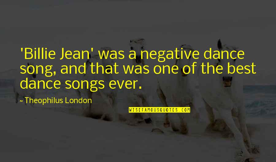 Snarkiness Quotes By Theophilus London: 'Billie Jean' was a negative dance song, and Snarkiness Quotes By Theophilus London: 'Billie Jean' was a negative dance song, and