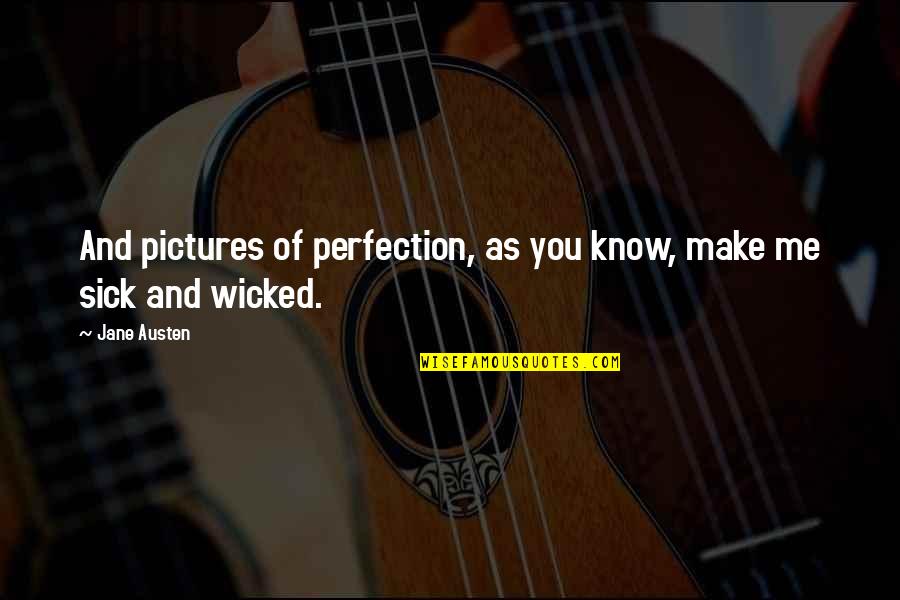 Snark's Quotes By Jane Austen: And pictures of perfection, as you know, make