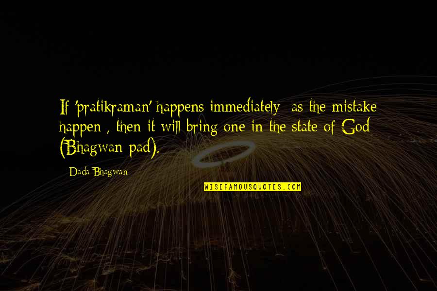 Snarky Birthday Quotes By Dada Bhagwan: If 'pratikraman' happens immediately [as the mistake happen],