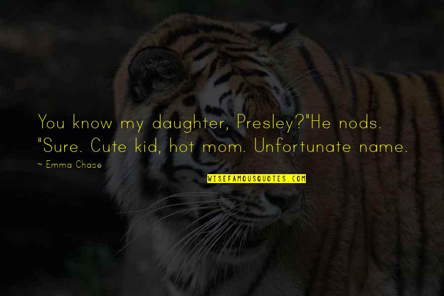 Snarky Book Quotes By Emma Chase: You know my daughter, Presley?"He nods. "Sure. Cute
