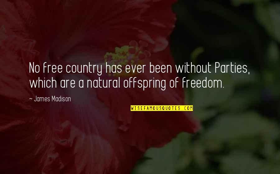 Snarky Change Quotes By James Madison: No free country has ever been without Parties,