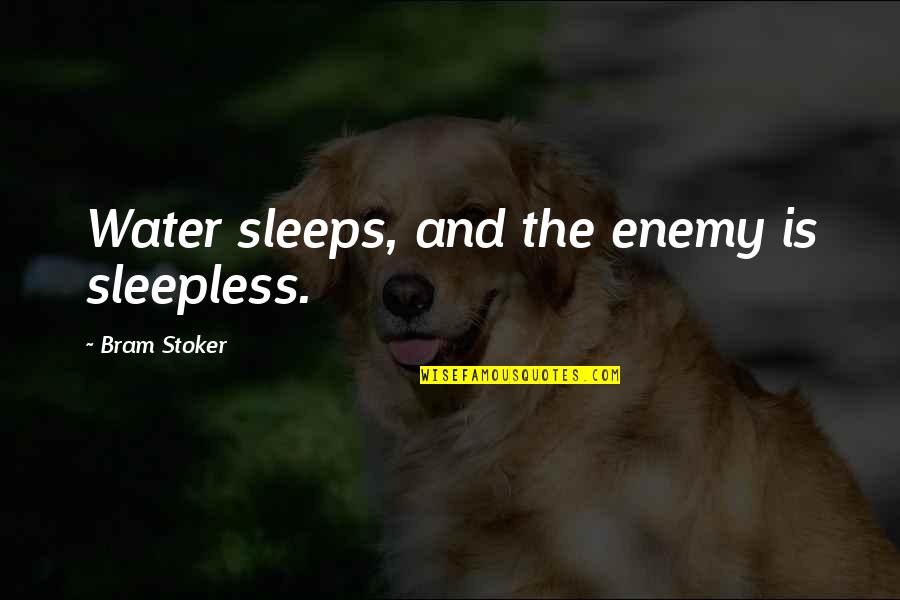 Snarky Movie Quotes By Bram Stoker: Water sleeps, and the enemy is sleepless.