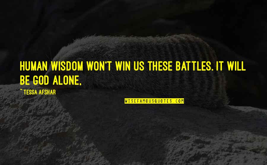 Snarky Quote Quotes By Tessa Afshar: Human wisdom won't win us these battles. It