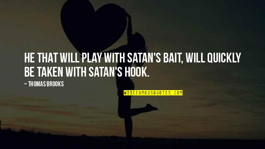 Snarky Quote Quotes By Thomas Brooks: He that will play with Satan's bait, will