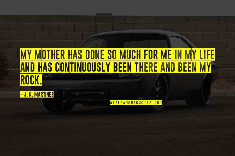 Snarky Sayings Quotes By J. R. Martinez: My mother has done so much for me Snarky Sayings Quotes By J. R. Martinez: My mother has done so much for me