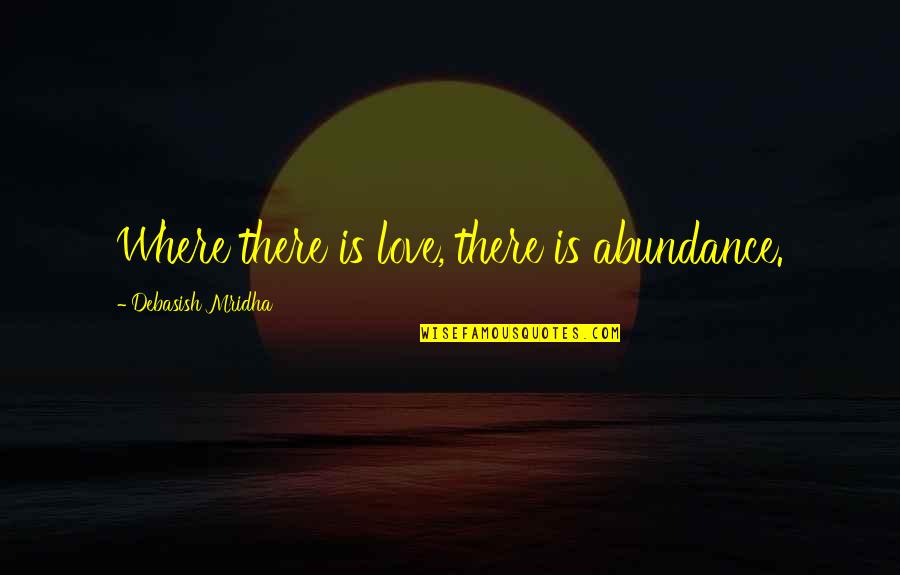 Snarky Work Quotes By Debasish Mridha: Where there is love, there is abundance.