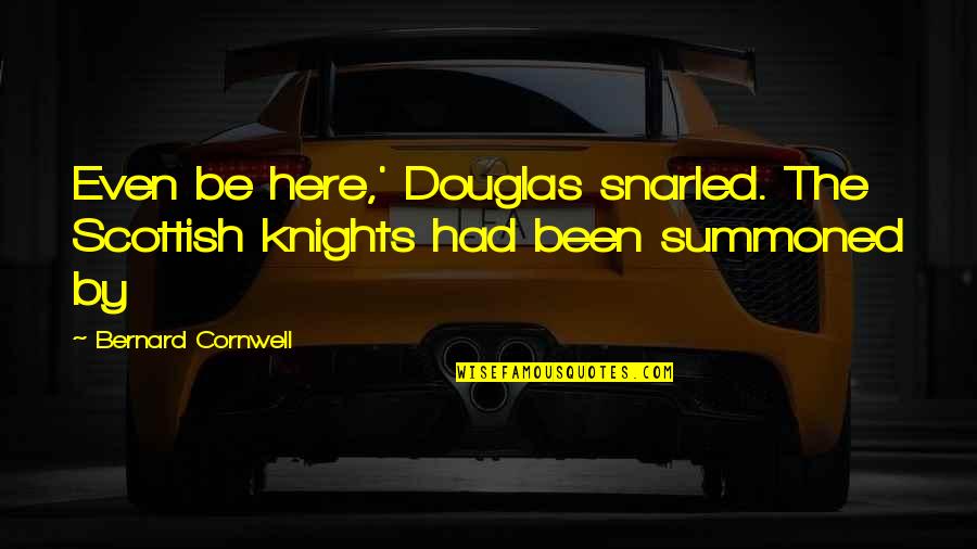 Snarled Quotes By Bernard Cornwell: Even be here,' Douglas snarled. The Scottish knights
